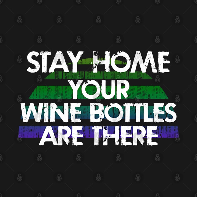 Stay home, your wine bottles are there. All you need is wine. Summer vacation 2020. Social distancing. Funny quote. Quarantine days. Distressed retro grunge design. by IvyArtistic