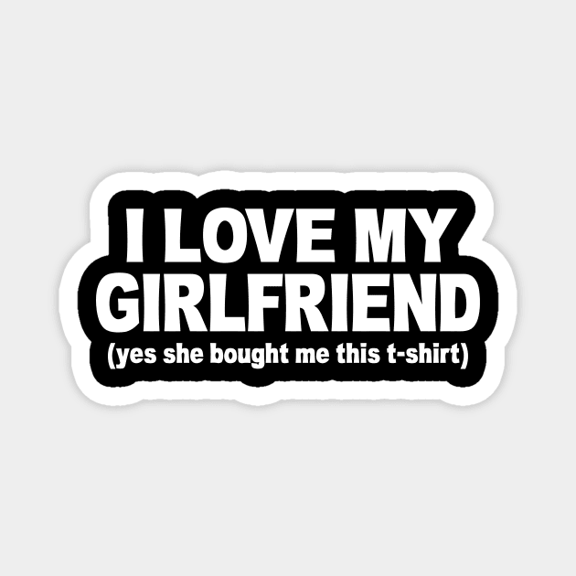 I LOVE MY GIRLFRIEND FUNNY Magnet by Mariteas