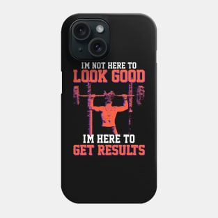 I'm not here to look good, I'm here to get results- Gym T-shirt Phone Case