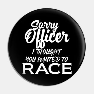 Sorry Officer I Thought You Wanted To Race Pin