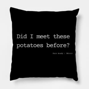 Did I meet those potatoes before? Pillow