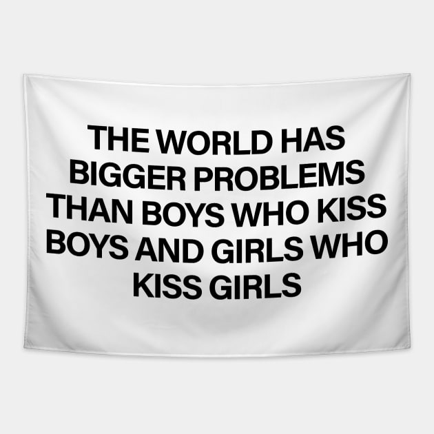 The World Has Bigger Problems Than Boys Who Kiss Boys and Girls Who Kiss Girls Tapestry by sergiovarela