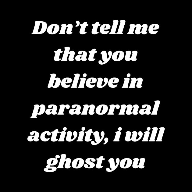 Don't tell me that you believe in paranormal activity, i will ghost you by Delulu-shop