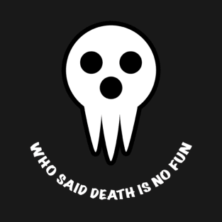 WHO SAID DEATH IS NO FUN T-Shirt