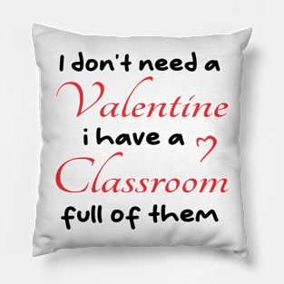 I don't need a valentine i have a classroom full of them cool Pillow