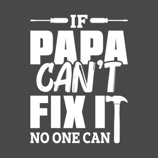 IF PAPA CANT FIX IT T-Shirt