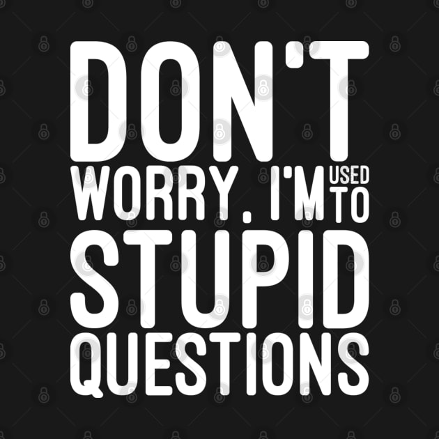 Don't Worry, I'm Used To Stupid Questions - Funny Sayings by Textee Store