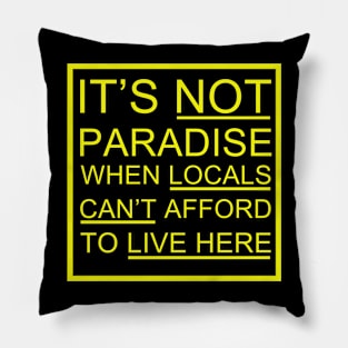 It’s Not Paradise When Locals Can’t Afford To Live Here Pillow