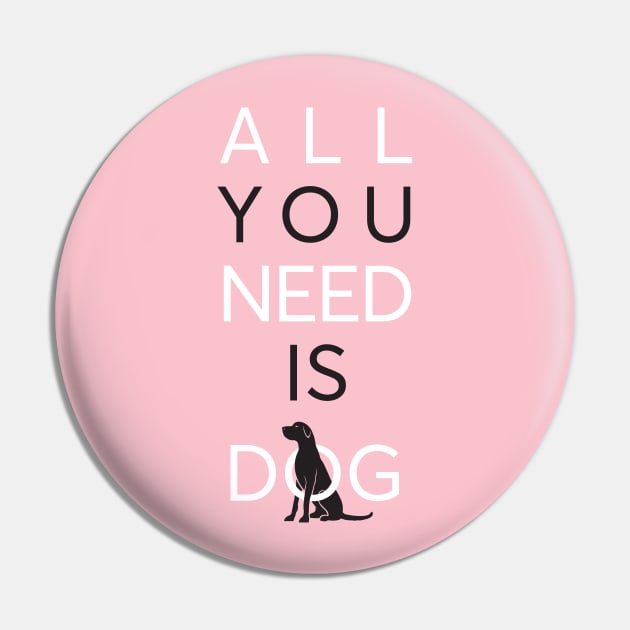 All You Need Is Dog (pink) Pin by comecuba67