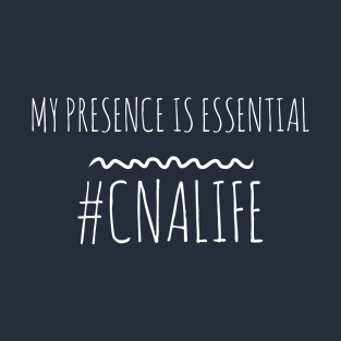 MY PRESENCE IS ESSENTIAL #CNALIFE NURSE T-Shirt
