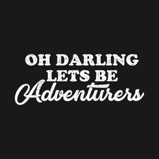 Oh darling lets be adventurers T-Shirt