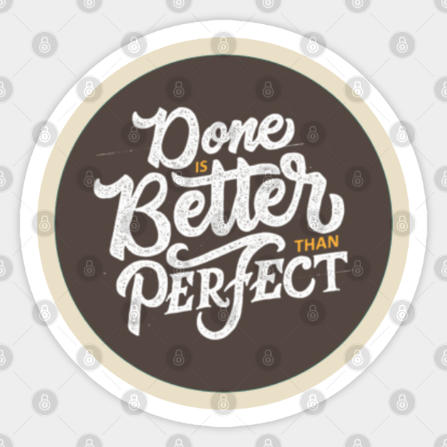 Done Is Better Than Perfect Done Is Better Than Perfect Sticker Teepublic