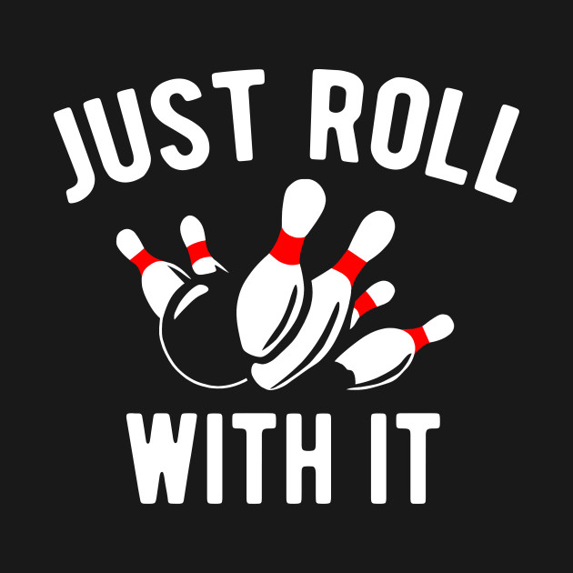 Just Roll with it Bowling Bowling TShirt TeePublic