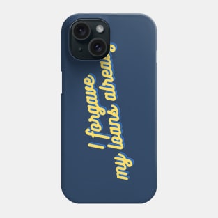 "I forgave my loans already" — University of California Students! Phone Case