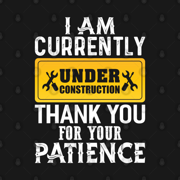 I am Currently Under Construction Construction TShirt TeePublic