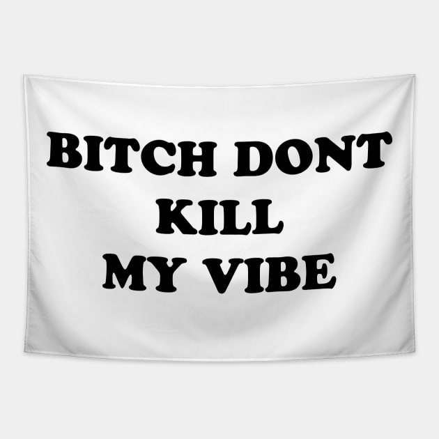 Bitch Don't Kill My Vibe Tapestry by TheCosmicTradingPost