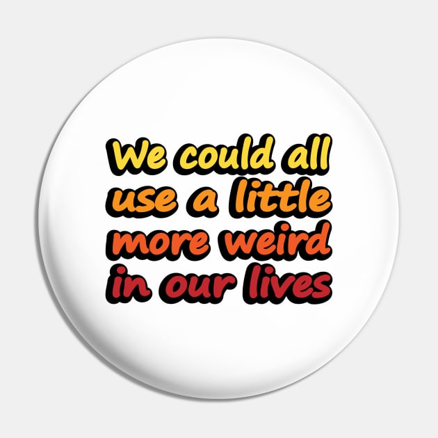 We could all use a little more weird in our lives Pin by DinaShalash