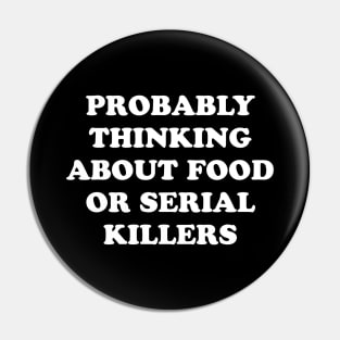 PROBABLY THINKING ABOUT FOOD OR SERIAL KILLERS Pin