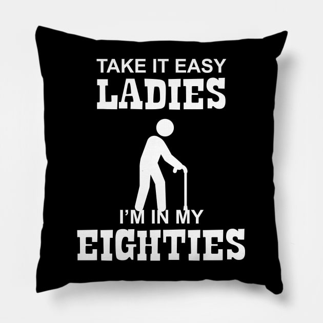 80 - Take it Easy Ladies I'm in my Eighties Pillow by Barn Shirt USA