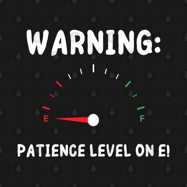 WARNING : PATIENCE LEVEL ON E! (WHITE TEXT) Men / Women's by FeFe's Tee Trendz