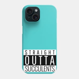 Straight Outta Succulents Phone Case