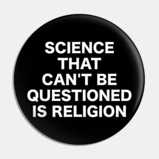 Science That Can't Be Questioned Is Religion Pin