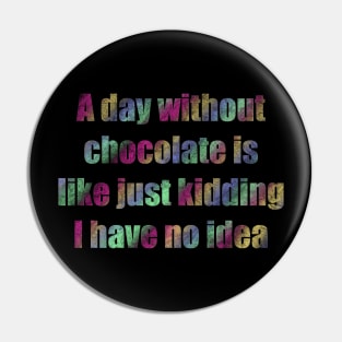 A day  Without chocolate i like just kidding i have no idea Pin