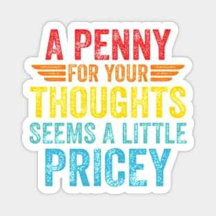 A Penny For Your Thoughts Seems A Little Pricey Magnet