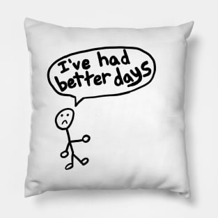 I've Had Better Days Pillow