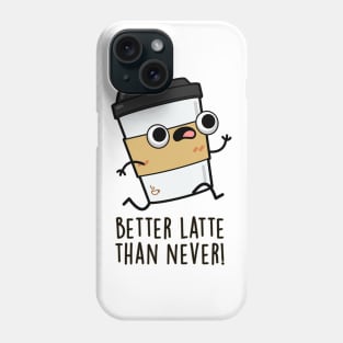 Better Than Latte Than Never Cute Coffee Pun Phone Case