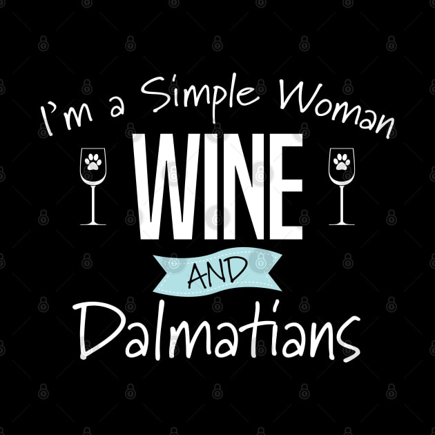 Dalmatian - Im A Simple Woman Wine And Dalmatians by Kudostees