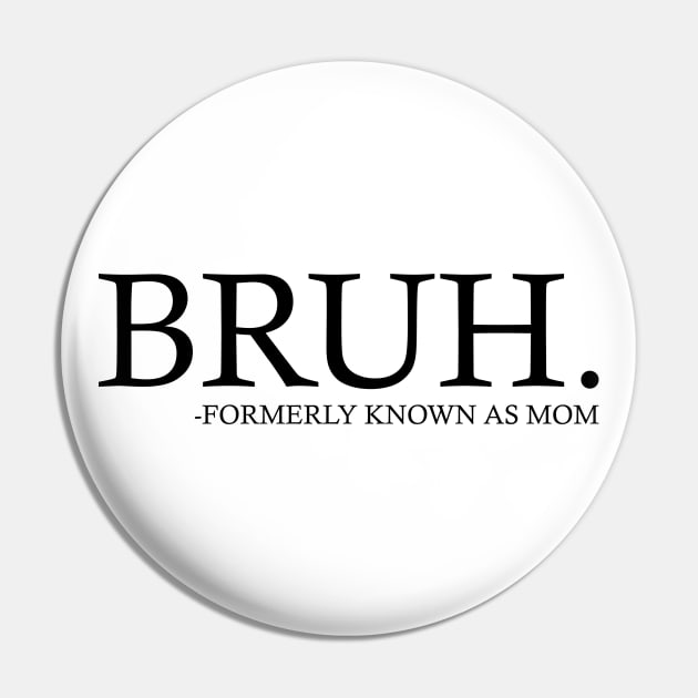 Bruh Formerly Known as Mom Pin by Emma Creation