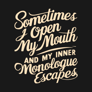 Sometimes I Open My Mouth And My Inner Monologue Escapes T-Shirt