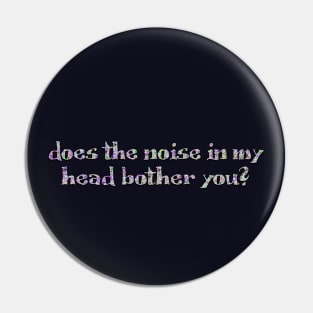 Does the noise in my head Pin