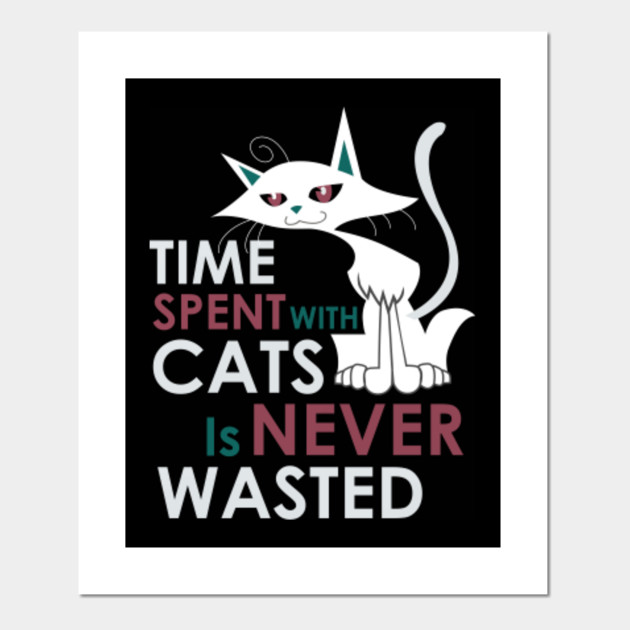 Time Spent With Cats Is Never Wasted Cat Posters And Art