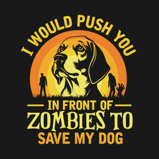 I Would Push You In Front Of Zombies To Save My dog T-Shirt