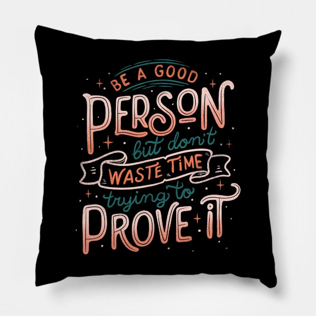 Be a Good Person But Don't Waste Time Trying To Prove It Pillow by Tobe_Fonseca