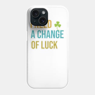 I need a change of luck Phone Case