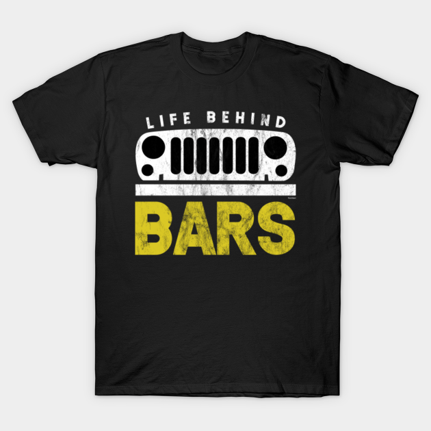 Life Behind Bars Wrangler Driving Automobile Military Motor Vehicle - Wrangler - T-Shirt