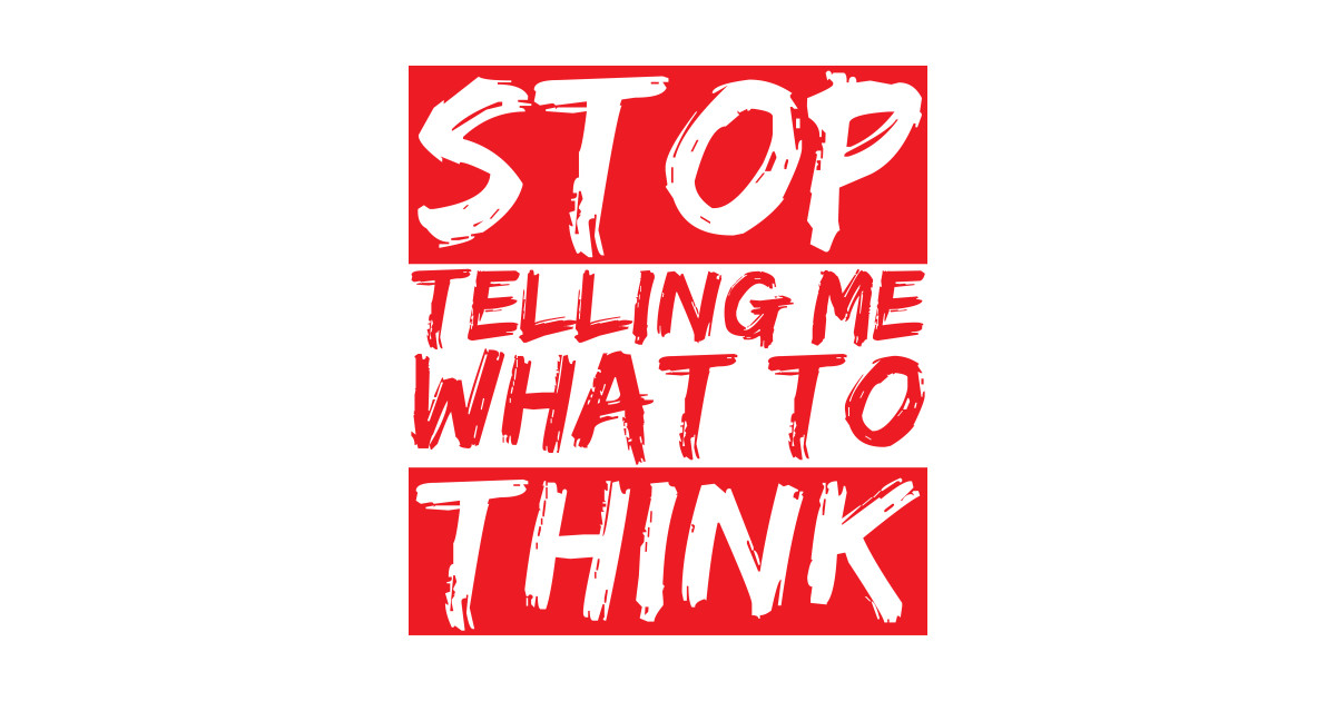 stop-telling-me-what-to-think-think-for-yourself-sticker-teepublic-au