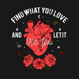 Find What You Love and Let It Kill You - Heart with Arrow T-Shirt