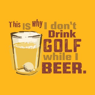 This is why I don't drink golf while I beer (light) T-Shirt