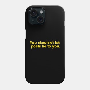 You shouldn't let poets lie to you Phone Case