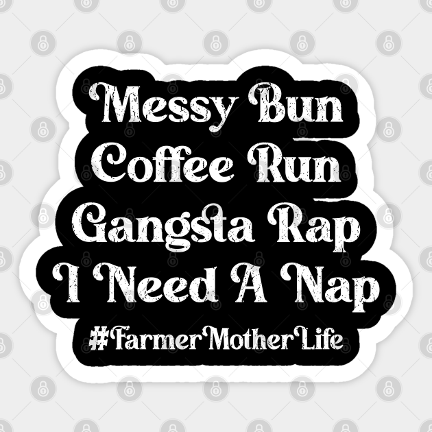 Messy Bun Coffee Run Gangsta Rap I Need A Nap Farmer Mother Life Proud Farmer Mom Gift - Farmer - Sticker