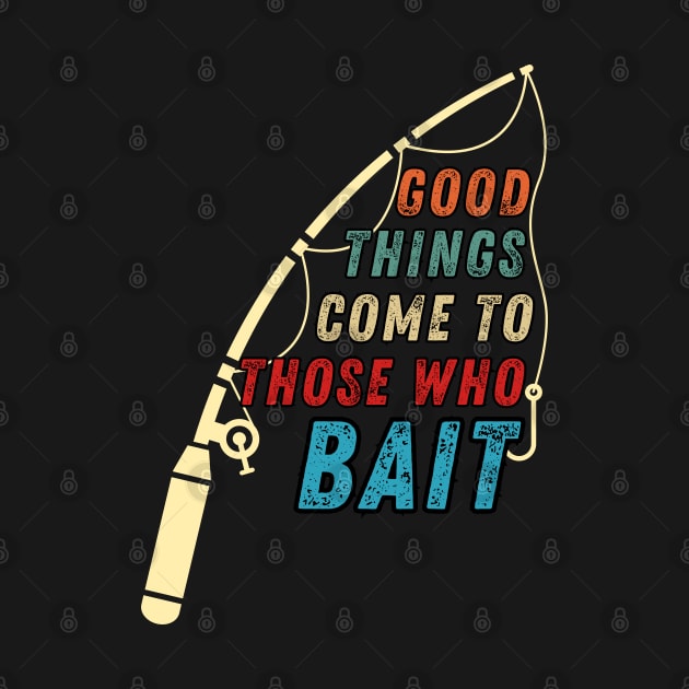 Funny Fishing Quote Good Things Come To Those Who Bait Vintage by Art-Jiyuu