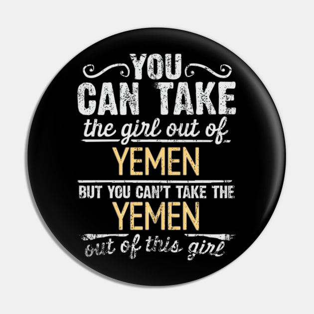 You Can Take The Girl Out Of Yemen But You Cant Take The Yemen Out Of The Girl - Gift for Yemeni With Roots From Yemen Pin by Country Flags