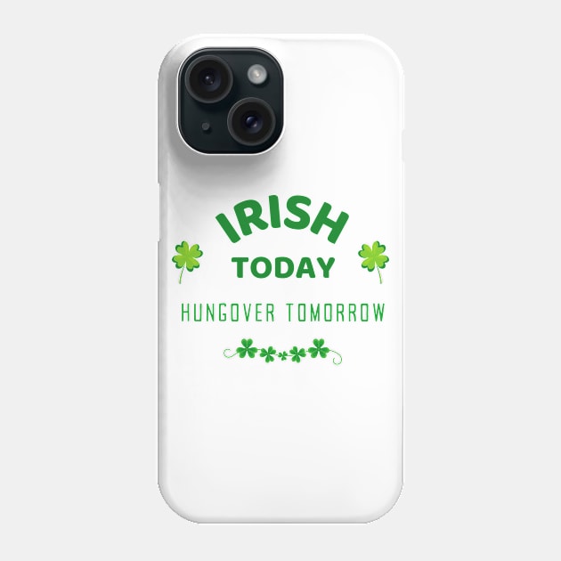 Irish Today Hungover Tomorrow - Happy St Patricks Day 2021! - Funny St Paddy's drinking merch Phone Case by whatisonmymind