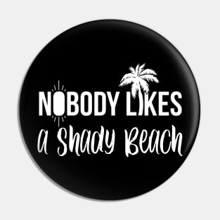 Nobody Likes a Shady Beach Funny Summer Gift Pin