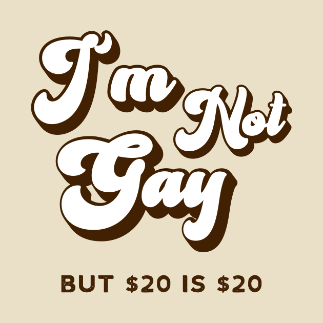 Retro Funny I'm not Gay But $20 is $20 by Mix Master Repeat