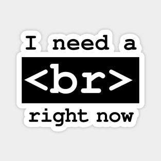 I Need a Break Right Now Computer Geek Software Engineer Nerd Loves Coding Funny Programming Quote Magnet